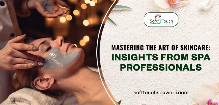 Mastering the Art of Skincare: Insights from Spa Professionals